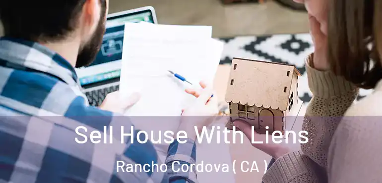  Sell House With Liens Rancho Cordova ( CA )