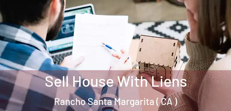 Sell House With Liens Rancho Santa Margarita ( CA )