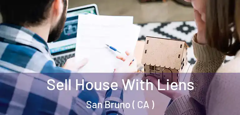  Sell House With Liens San Bruno ( CA )