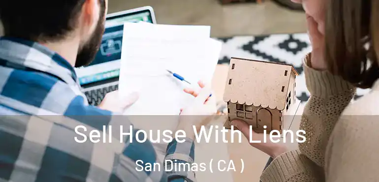 Sell House With Liens San Dimas ( CA )