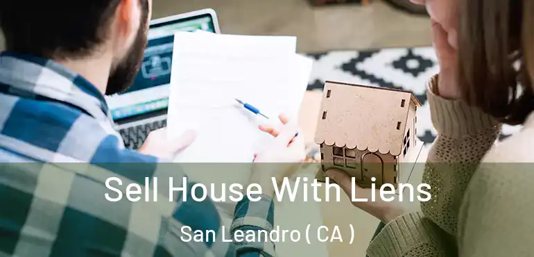 Sell House With Liens San Leandro ( CA )