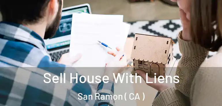  Sell House With Liens San Ramon ( CA )