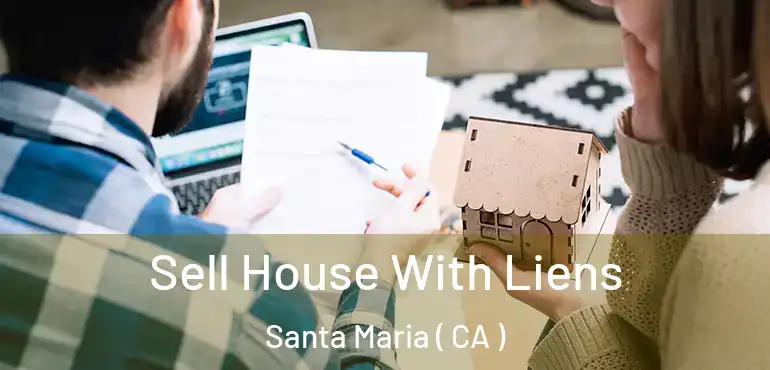  Sell House With Liens Santa Maria ( CA )