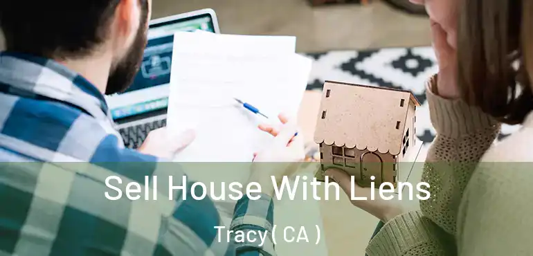  Sell House With Liens Tracy ( CA )