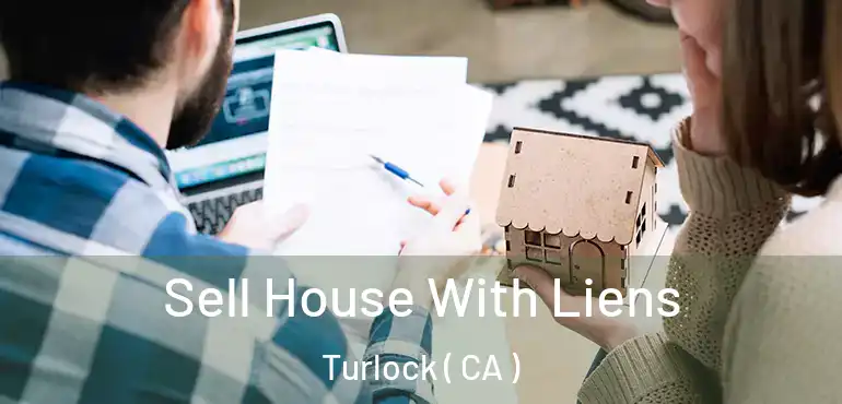  Sell House With Liens Turlock ( CA )