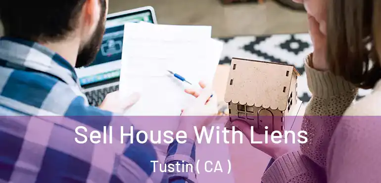  Sell House With Liens Tustin ( CA )
