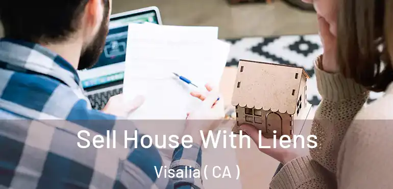 Sell House With Liens Visalia ( CA )