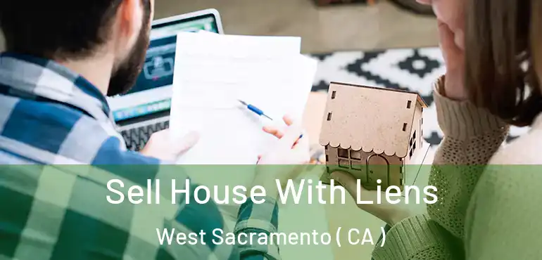  Sell House With Liens West Sacramento ( CA )