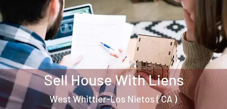 Sell House With Liens West Whittier-Los Nietos ( CA )