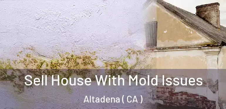  Sell House With Mold Issues Altadena ( CA )