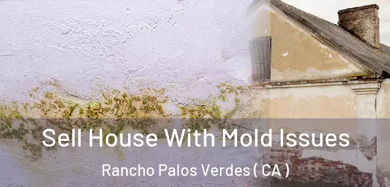  Sell House With Mold Issues Rancho Palos Verdes ( CA )