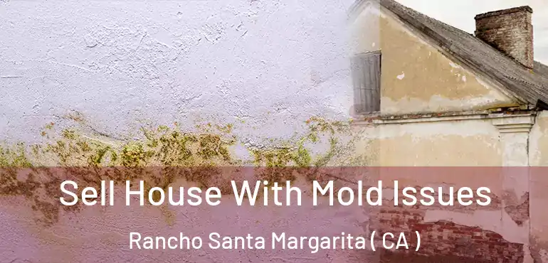 Sell House With Mold Issues Rancho Santa Margarita ( CA )