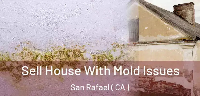  Sell House With Mold Issues San Rafael ( CA )