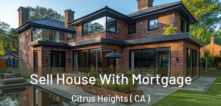  Sell House With Mortgage Citrus Heights ( CA )