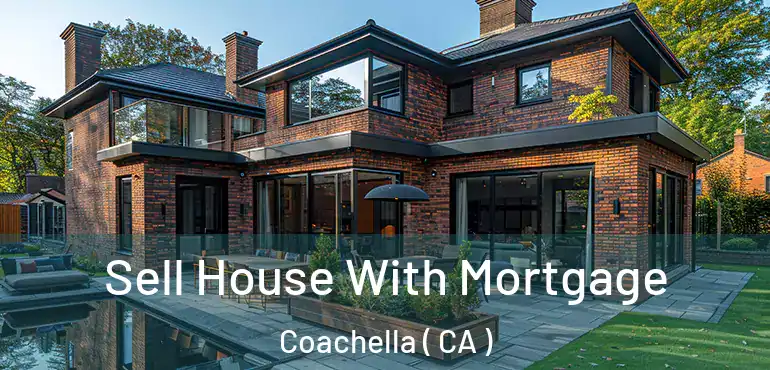 Sell House With Mortgage Coachella ( CA )