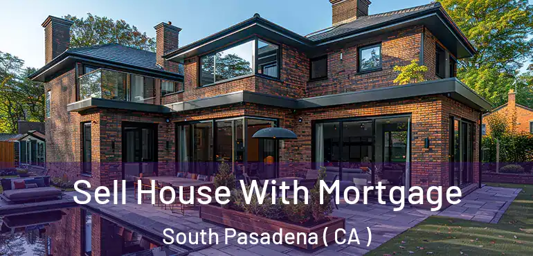  Sell House With Mortgage South Pasadena ( CA )