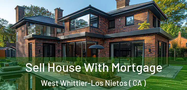 Sell House With Mortgage West Whittier-Los Nietos ( CA )