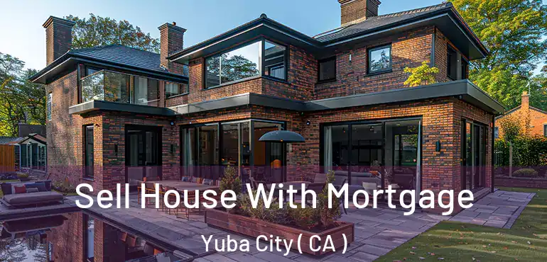 Sell House With Mortgage Yuba City ( CA )