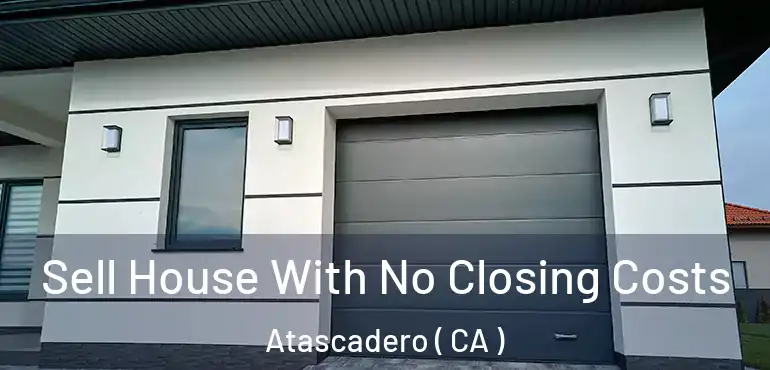  Sell House With No Closing Costs Atascadero ( CA )