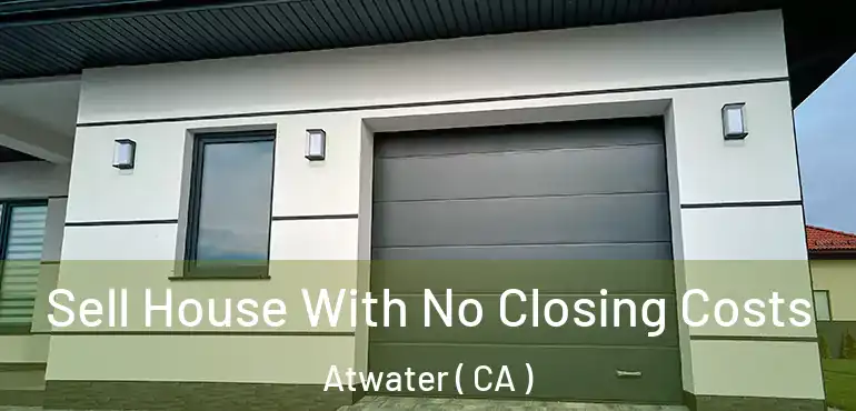  Sell House With No Closing Costs Atwater ( CA )