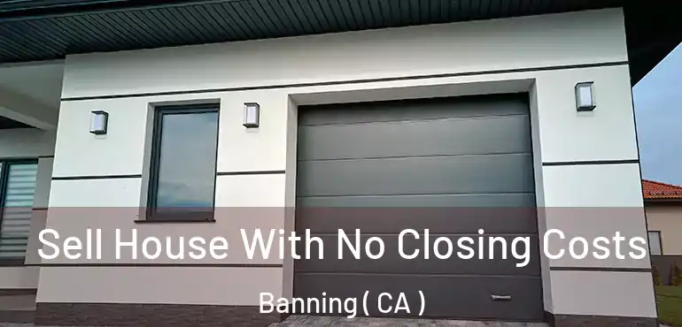 Sell House With No Closing Costs Banning ( CA )