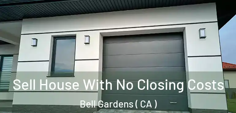 Sell House With No Closing Costs Bell Gardens ( CA )