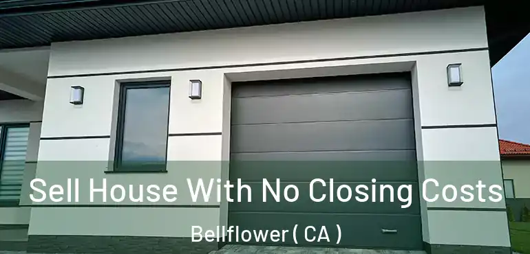  Sell House With No Closing Costs Bellflower ( CA )