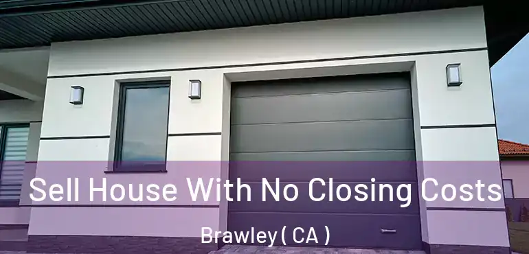  Sell House With No Closing Costs Brawley ( CA )