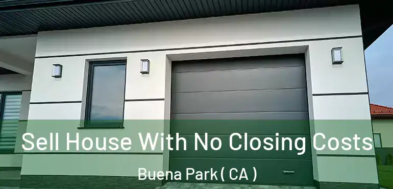 Sell House With No Closing Costs Buena Park ( CA )
