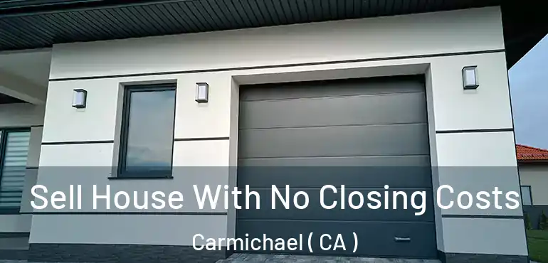  Sell House With No Closing Costs Carmichael ( CA )