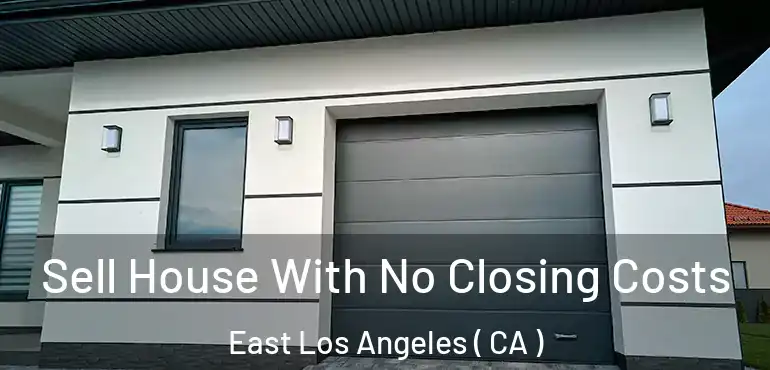Sell House With No Closing Costs East Los Angeles ( CA )