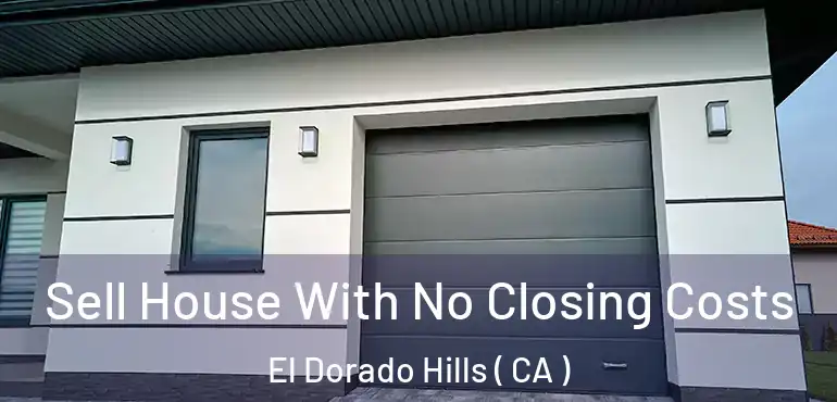 Sell House With No Closing Costs El Dorado Hills ( CA )