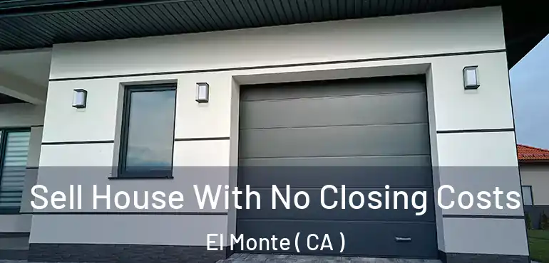  Sell House With No Closing Costs El Monte ( CA )