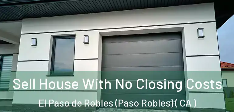 Sell House With No Closing Costs El Paso de Robles (Paso Robles) ( CA )