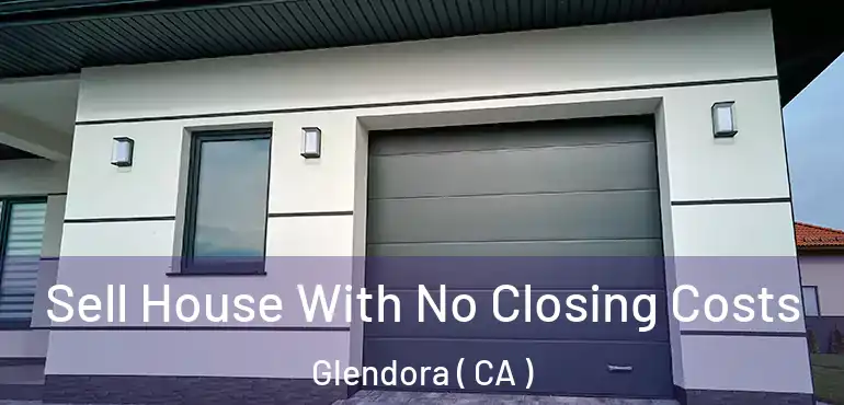 Sell House With No Closing Costs Glendora ( CA )