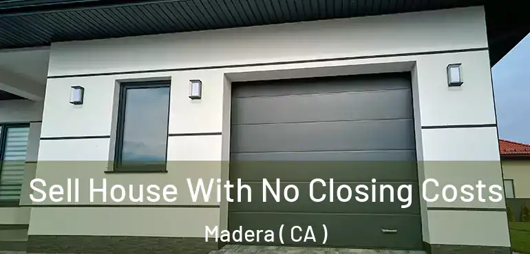 Sell House With No Closing Costs Madera ( CA )