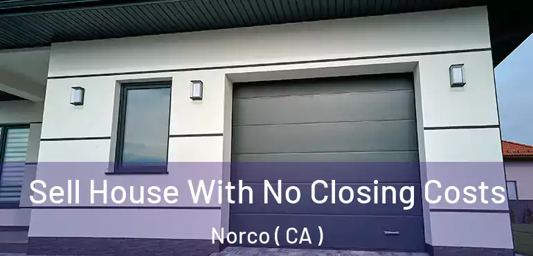 Sell House With No Closing Costs Norco ( CA )