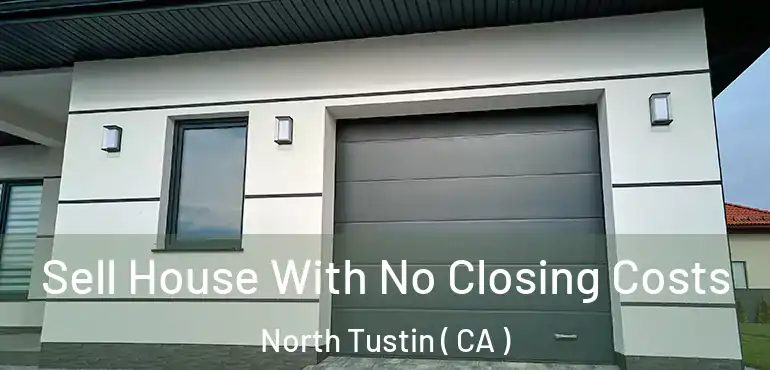 Sell House With No Closing Costs North Tustin ( CA )