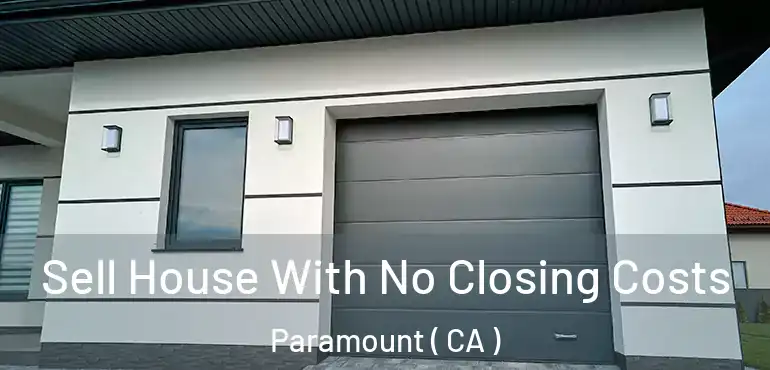  Sell House With No Closing Costs Paramount ( CA )
