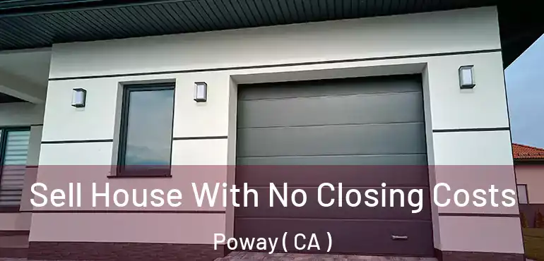  Sell House With No Closing Costs Poway ( CA )