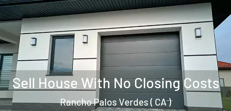 Sell House With No Closing Costs Rancho Palos Verdes ( CA )