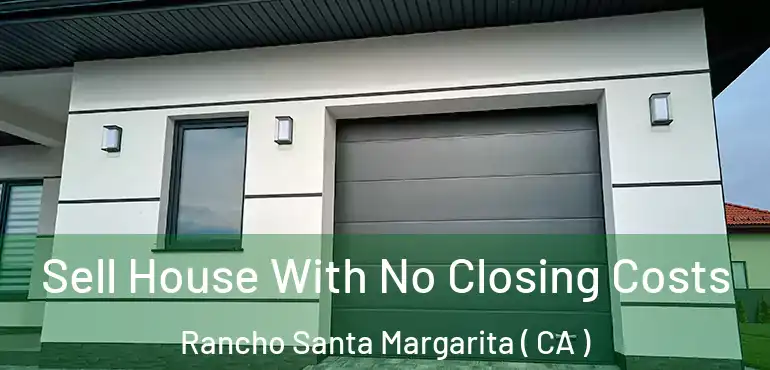  Sell House With No Closing Costs Rancho Santa Margarita ( CA )