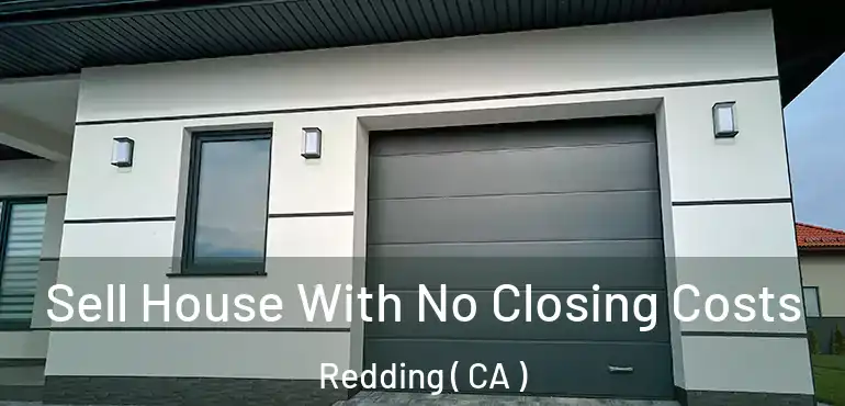 Sell House With No Closing Costs Redding ( CA )