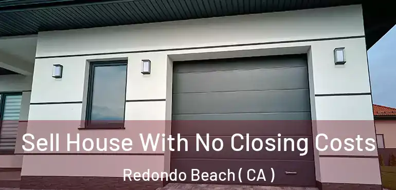  Sell House With No Closing Costs Redondo Beach ( CA )