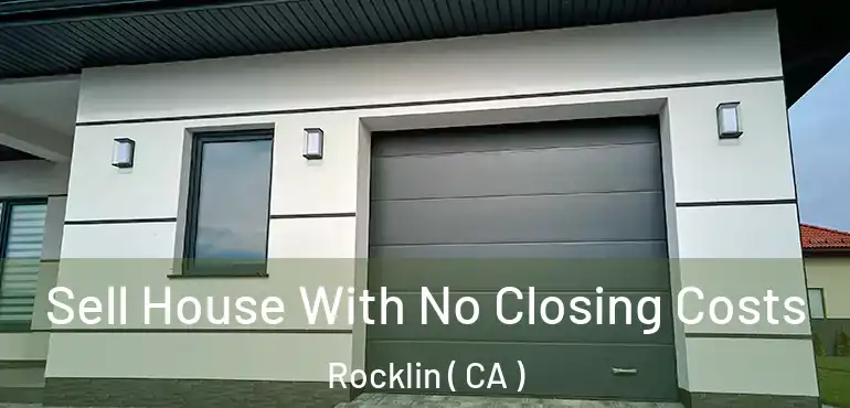 Sell House With No Closing Costs Rocklin ( CA )