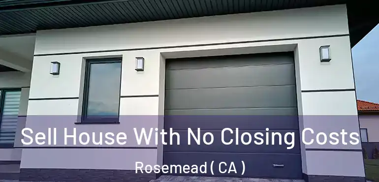  Sell House With No Closing Costs Rosemead ( CA )