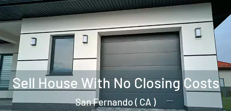Sell House With No Closing Costs San Fernando ( CA )