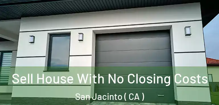  Sell House With No Closing Costs San Jacinto ( CA )
