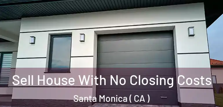  Sell House With No Closing Costs Santa Monica ( CA )