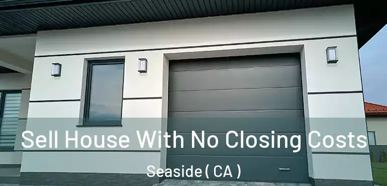 Sell House With No Closing Costs Seaside ( CA )